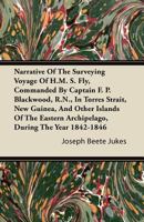 Narrative of the surveying voyage of H.M.S. Fly; commanded by Capt. F. P. Blackwood in Torres Strait, New Guinea, and other Islands of the Eastern ... the interior of the Eastern part of Java. 1240922345 Book Cover