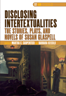 Disclosing Intertextualities: The Stories, Plays, and Novels of Susan Glaspell (Dqr Studies in Literature, 37) 9042020830 Book Cover