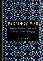 Paradigm War: Lessons Learned from 19th Century Piano Pedagogy 1443897035 Book Cover