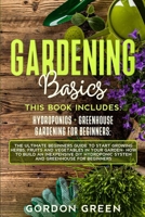 Gradening Basics: 2 BOOKS IN1: The Ultimate Beginners Guide to Start Growing Herbs, Fruits and Vegetables in Your Garden- How to Build an Inexpensive DIY Hydroponic System and Greenhouse fo Beginners 1801112207 Book Cover