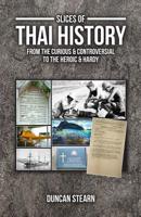 Slices of Thai History from the Curious & Controversial to the Heroic & Hardy 1091213992 Book Cover