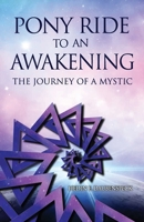 Pony Ride to an Awakening: The Journey of a Mystic 198224335X Book Cover