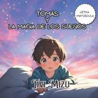 Tomás y la Magia de los Sueños: Un encantador cuento infantil que llevará a los más pequeños a descubrir la magia de dormir (Spanish Edition) B0F5M94R28 Book Cover