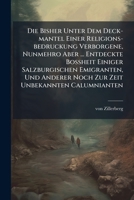 Die Bisher Unter Dem Deck-mantel Einer Religions-bedruckung Verborgene, Nunmehro Aber ... Entdeckte Boà heit Einiger Salzburgischen Emigranten, Und Anderer Noch Zur Zeit Unbekannten Calumnianten 1024752755 Book Cover