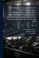 A Complete Collection of State Trials and Proceedings for High Treason and Other Crimes and Misdemeanors from the Earliest Period to the Year 1783, Volume 16 114826678X Book Cover