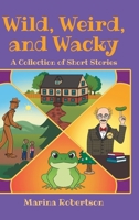 Wild, Weird, and Wacky: A Collection of Short Stories B0GZ95Y62N Book Cover