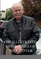 THE ILLUSTRATED LIFE & TIMES OF NICK S DYER 1471038599 Book Cover