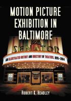 Motion Picture Exhibition in Baltimore: An Illustrated History And Directory of Theatres... 0786475277 Book Cover