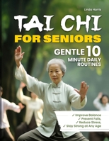 TAI CHI FOR SENIORS: Gentle 10 Minute Daily Routine - Improve Balance, Prevent Falls, Reduce Stress, Stay Strong at Any Age - Tai Chi For Beginners B0FVL1W2Y8 Book Cover