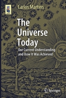 The Universe Today : Our Current Understanding and How It Was Achieved 3030496317 Book Cover