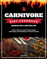 Carnivore Diet Cookbook: Learn How to Cook Tasty Meals with Easy and Delicious Carnivore Diet Recipes for a Better Life 1802959858 Book Cover