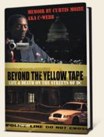 Beyond The Yellow Tape: Life & Death On The Streets Of DC: Life & Death On The Streets Of DC 0985577312 Book Cover