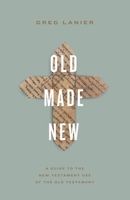 Old Made New: A Guide to the New Testament Use of the Old Testament 1433577836 Book Cover