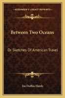 Between Two Oceans: Or, Sketches of American Travel 1297023579 Book Cover