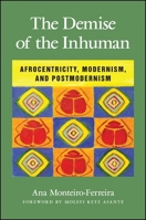 The Demise of the Inhuman: Afrocentricity, Modernism, and Postmodernism 1438452241 Book Cover