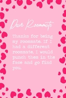 Dear Roommate, Thanks for being my roommate. If I had a different roommate, I would punch them in the face and go find you.: 6x9 Dot Bullet Notebook/Journal Funny Gift Idea For Friends, Roommates, Fla 1698896441 Book Cover