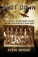 Shot Down: The True Story of Pilot Howard Snyder and the Crew of the B-17 Susan Ruth 0986076015 Book Cover