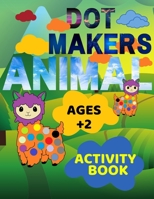 Animal Dot Makers Activity Book Ages +2: Animal Dot Markers Coloring Book for kids, toddlers and preschool, Easy Guided BIG DOTS, Art Paint Activity C B0915H32W9 Book Cover