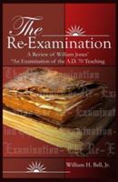 The Re-Examination: A Review of William Jones' "An Examination of the AD70 Teaching" 0963296477 Book Cover