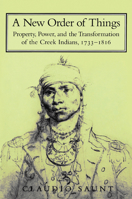 A New Order of Things: Property, Power, and the Transformation of the Creek Indians, 1733-1816 (Studies in North American Indian History) 052166943X Book Cover