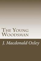 The Young Woodsman: Life in the Forests of Canada 1515047490 Book Cover