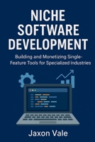 Niche Software Development: Building and Monetizing Single-Feature Tools for Specialized Industries (Tech and Innovations) B0FMQ5NYRM Book Cover
