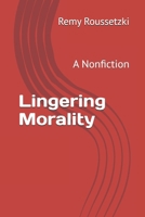 Lingering Morality: A Nonfiction 154674262X Book Cover