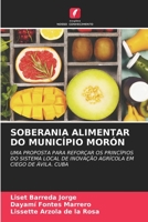 SOBERANIA ALIMENTAR DO MUNICÍPIO MORÓN: UMA PROPOSTA PARA REFORÇAR OS PRINCÍPIOS DO SISTEMA LOCAL DE INOVAÇÃO AGRÍCOLA EM CIEGO DE ÁVILA. CUBA 6205939290 Book Cover