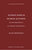 Human Ends & Human Actions: An Exploration in St. Thomas's Treatment (Aquinas Lecture) 0874621534 Book Cover