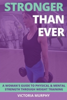 Stronger Than Ever: A Woman's Guide To Physical & Mental Strength Through Weight Training B086Y4FVM6 Book Cover