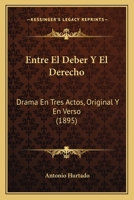 Entre El Deber Y El Derecho: Drama En Tres Actos, Original Y En Verso (1895) 1168340128 Book Cover