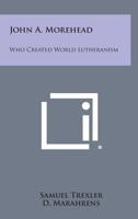 John A. Morehead: Who Created World Lutheranism 1432596217 Book Cover