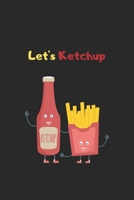 let's ketchup: Funny ketchup, french fries notebook - Perfect gift for french fries, ketchup lovers 167859735X Book Cover
