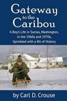 Gateway to the Caribou: A Boy's Life in Sumas, Washington, in the 1960s and 1970s, Sprinkled with a Bit of History B0DLWG7V1R Book Cover