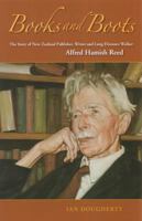 Books and Boots: The Story of New Zealand Publisher, Writer and Long-Distance Walker, Alfred Hamish Reed 1877372129 Book Cover