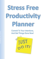 Stress Free Productivity: Commit to Your Intentions, And Get Things Done Now With This Practical Time Management Planner: A Blueprint for Achieving your Goals one day at a time for Entrepreneurs, Busi 1710229438 Book Cover