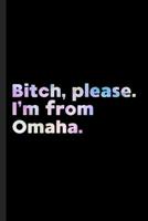 Bitch, Please. I'm From Omaha.: A Vulgar Adult Composition Book for a Native Omaha, NE resident. 1073821935 Book Cover