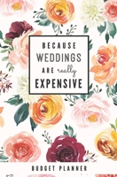 Because Weddings Are Really Expensive: Budget Planner: Monthly Undated Floral Expense Tracker 1697463460 Book Cover