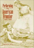 Performing the American Frontier, 1870-1906 0521035171 Book Cover