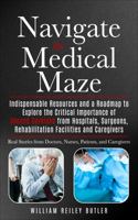 Navigate the Medical Maze: Indispensable Resources and a Roadmap to Explore the Critical Importance of Second Opinions from Hospitals, Surgeons, Rehabilitation Facilities and Caregivers 0578952076 Book Cover