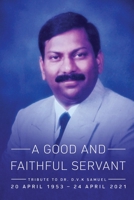A Good and Faithful Servant: Tribute to Dr. D.V.K Samuel B0B7HNXCWP Book Cover