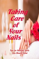 Taking Care of Your Nails: Tips for Healthy Nails You Should Know: How to Care for Your Nails B092P6WVHC Book Cover