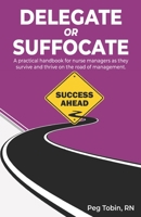 Delegate or Suffocate - Color: A practical handbook for nurse managers as they survive and thrive on the road of management. 1479126829 Book Cover