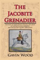 The Jacobite Grenadier: The First of Three Books Telling the Story of Captain Patrick Lindesay and the Jacobite Horse Grenadiers 1524631485 Book Cover