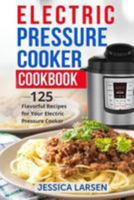 Electric Pressure Cooker Cookbook: 125 Flavorful Recipes for Your Electric Pressure Cooker 1983534064 Book Cover