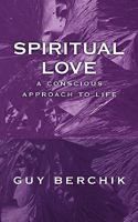 Spiritual Love: A Conscious Approach to Life 1456743805 Book Cover