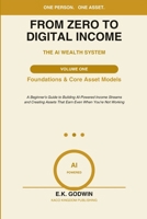 From Zero to Digital Income: The AI Wealth System (Volume 1) Foundations & Core Asset Models: A Beginner's Guide to Building AI-Powered Income Streams and Creating Assets That Earn Even When You're B0H75K98LL Book Cover