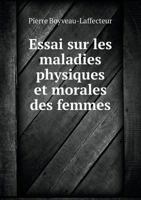 Essai Sur Les Maladies Physiques Et Morales Des Femmes 5518999992 Book Cover