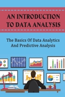 An Introduction To Data Analysis: The Basics Of Data Analytics And Predictive Analysis B09R3M1PJY Book Cover