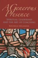 A Generous Presence: Spiritual Leadership and the Art of Coaching 1566993253 Book Cover